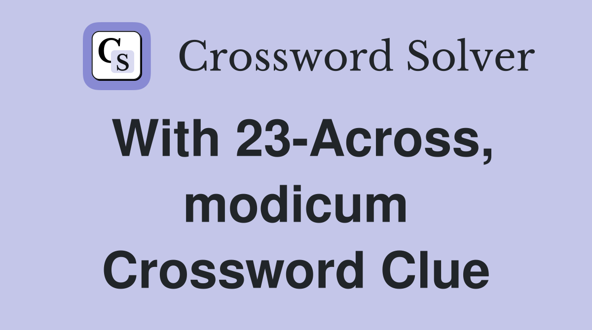 With 23-Across, modicum Crossword Clue