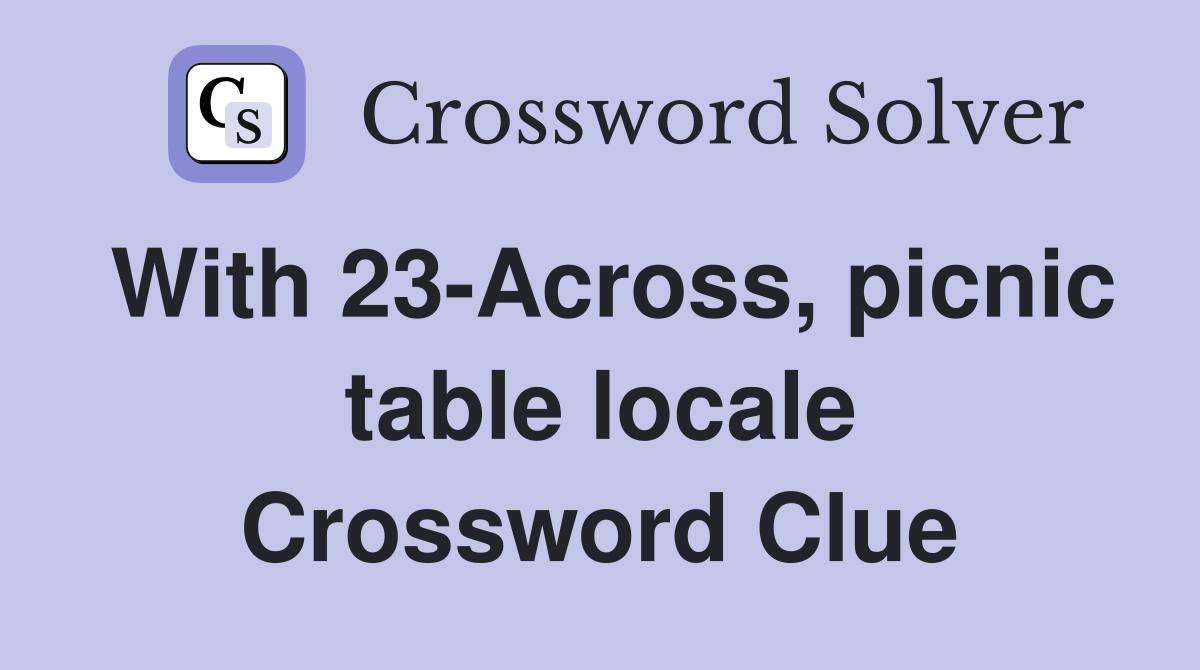 With 23-Across, picnic table locale Crossword Clue
