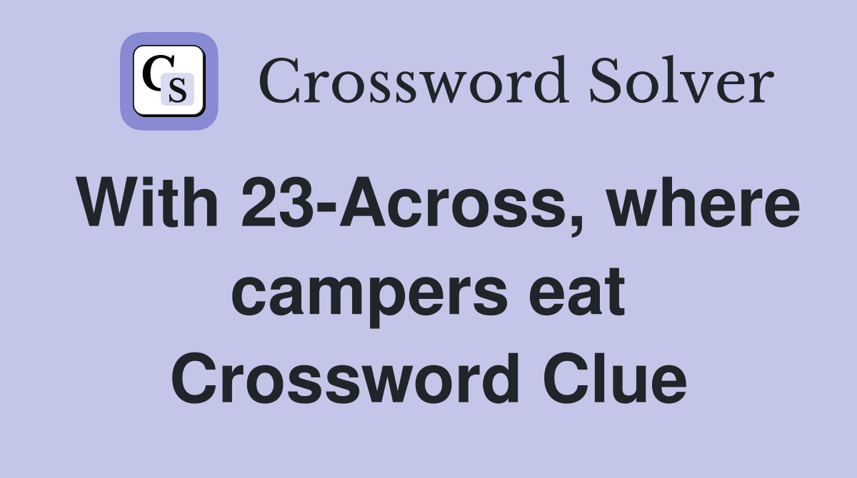 With 23-Across, where campers eat Crossword Clue