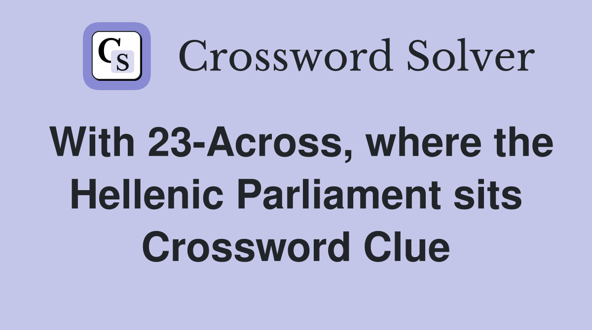 With 23-Across, where the Hellenic Parliament sits Crossword Clue