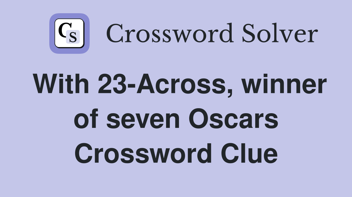 With 23-Across, winner of seven Oscars Crossword Clue