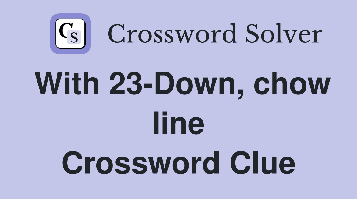 With 23-Down, chow line Crossword Clue
