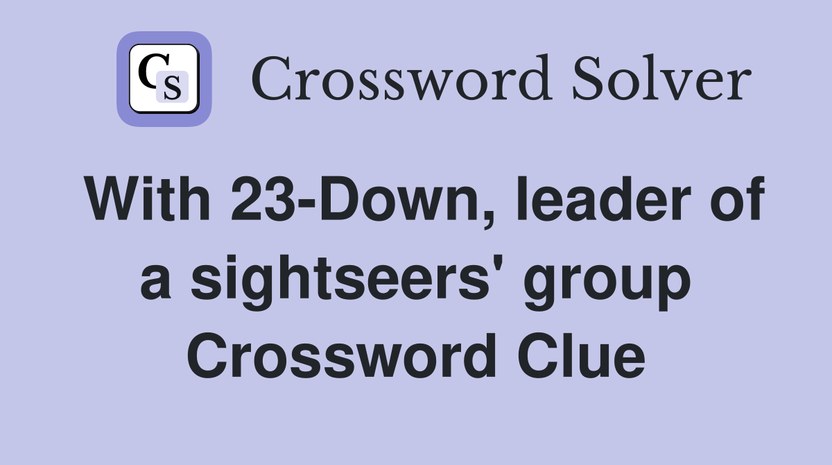 With 23-Down, leader of a sightseers' group Crossword Clue