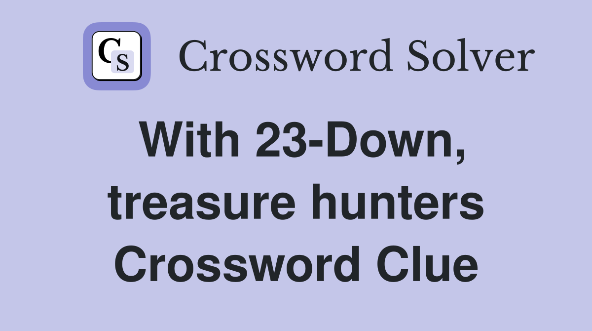 With 23-Down, treasure hunters Crossword Clue