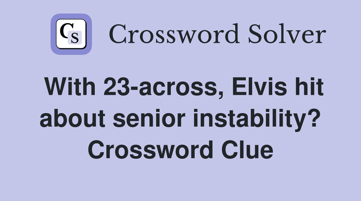 With 23-across, Elvis hit about senior instability? Crossword Clue