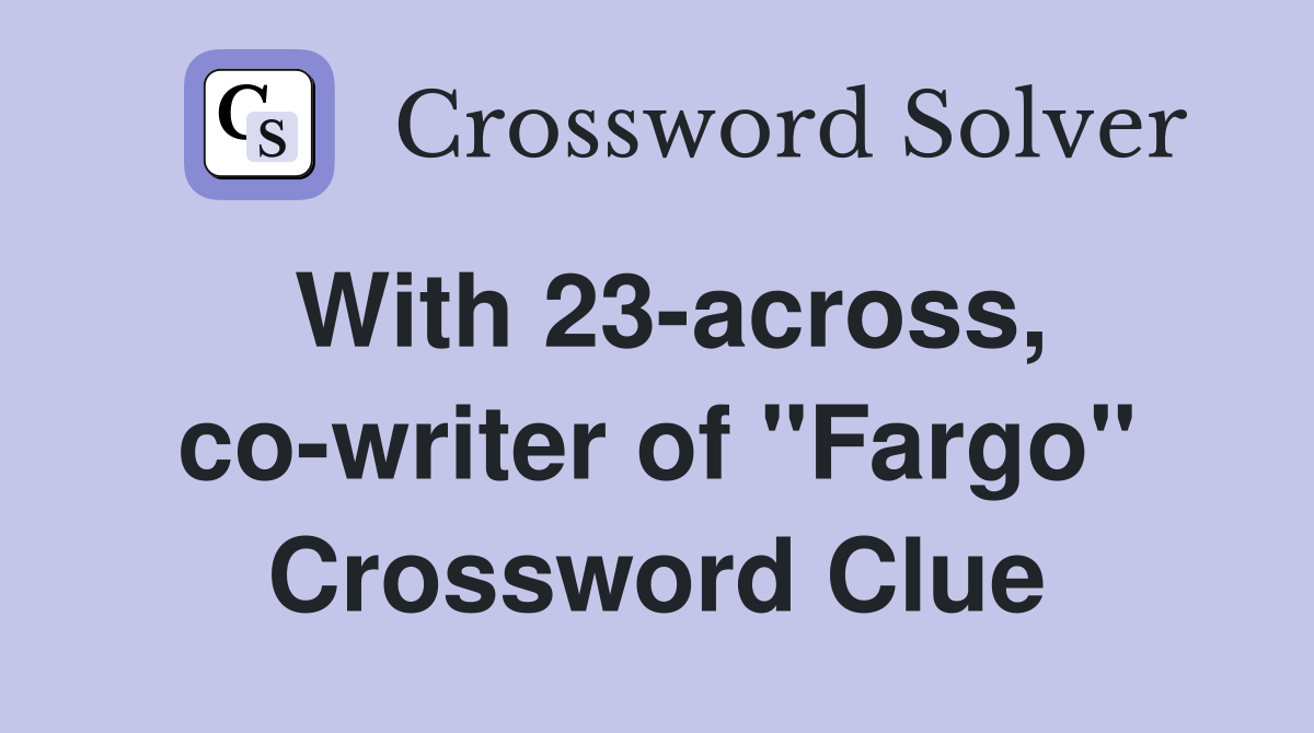 With 23-across, co-writer of "Fargo" Crossword Clue