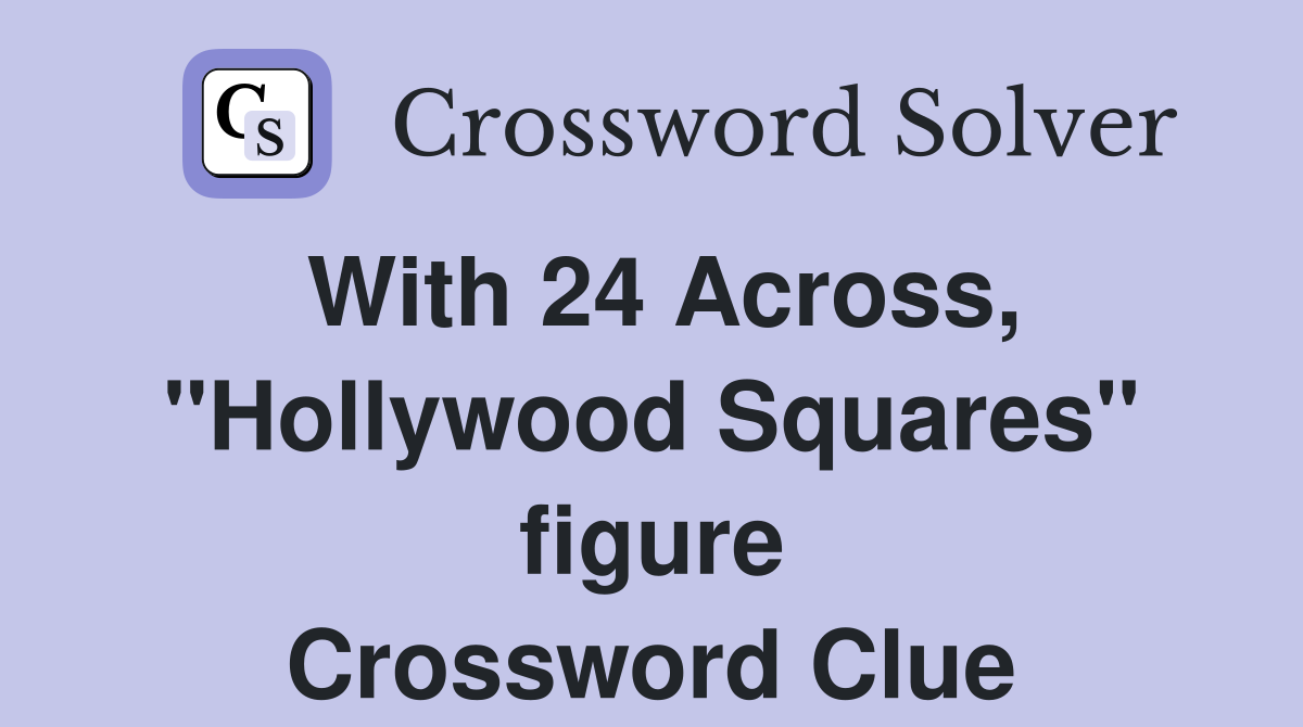 With 24 Across, "Hollywood Squares" figure Crossword Clue