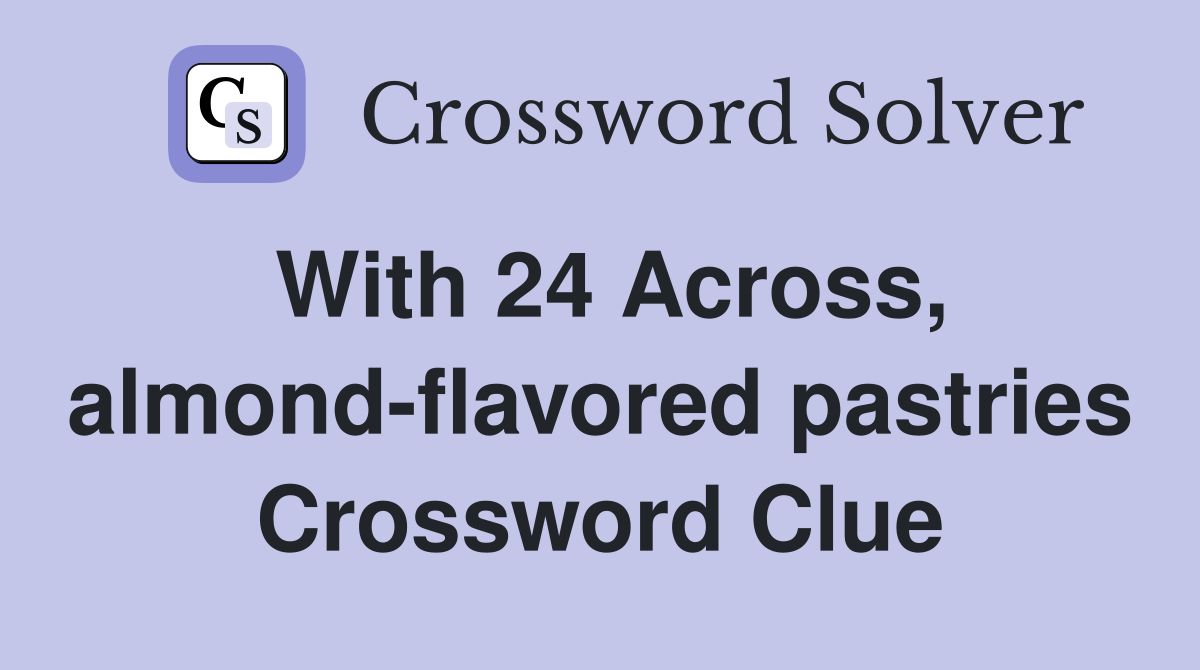 With 24 Across, almond-flavored pastries Crossword Clue
