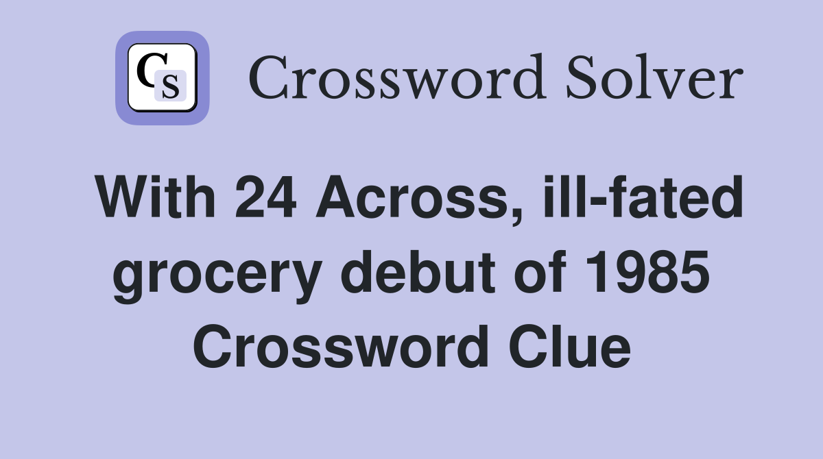 With 24 Across, ill-fated grocery debut of 1985 Crossword Clue