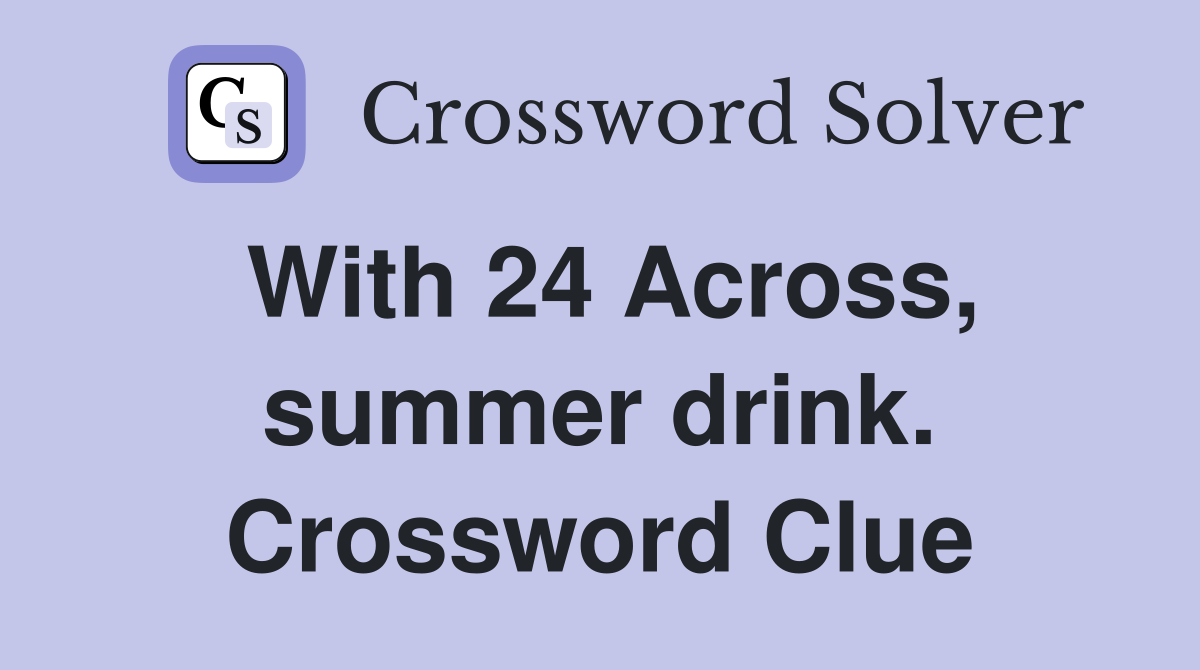 With 24 Across, summer drink. Crossword Clue
