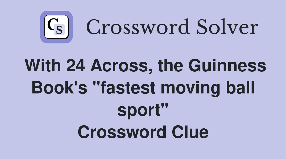 With 24 Across, the Guinness Book's "fastest moving ball sport" Crossword Clue