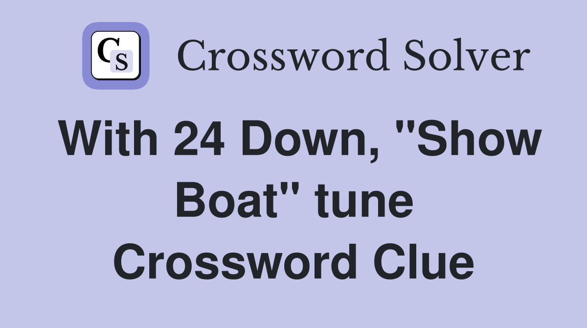 With 24 Down, "Show Boat" tune Crossword Clue