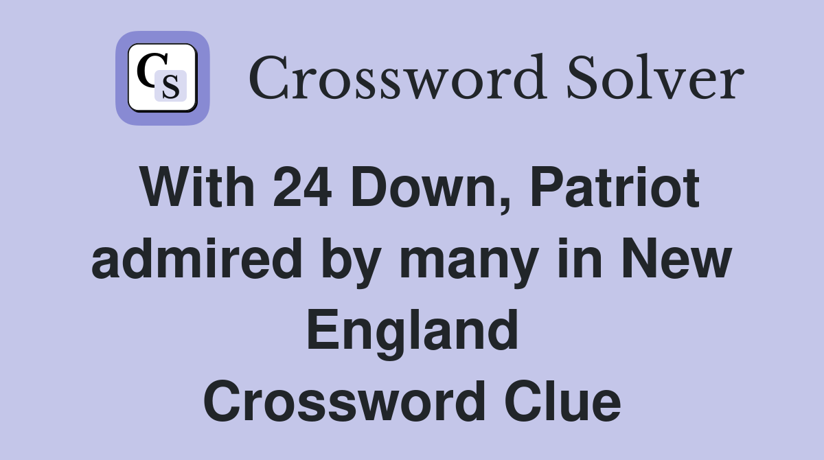 With 24 Down, Patriot admired by many in New England Crossword Clue