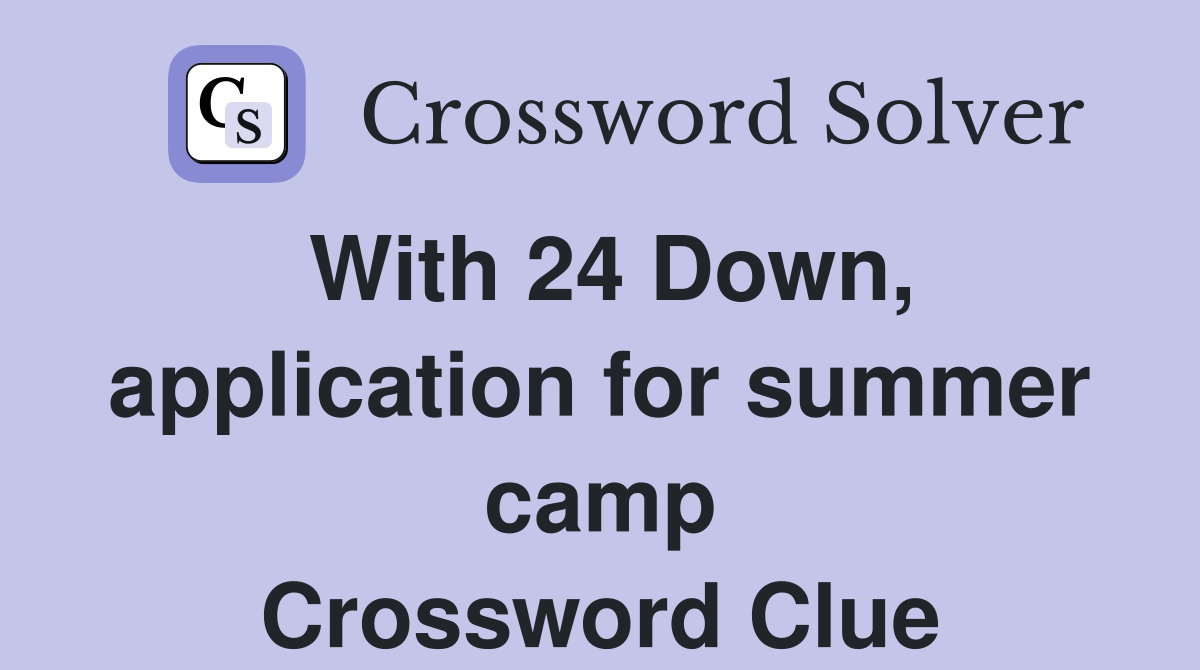 With 24 Down, application for summer camp Crossword Clue