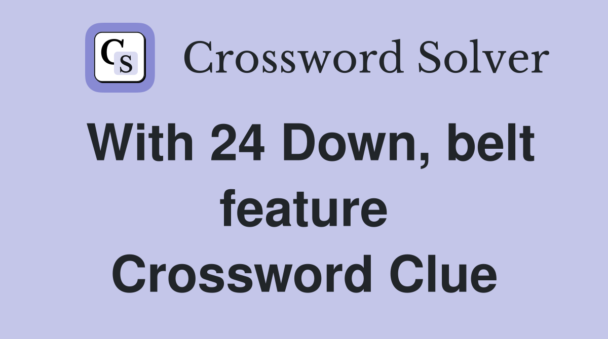 With 24 Down, belt feature Crossword Clue