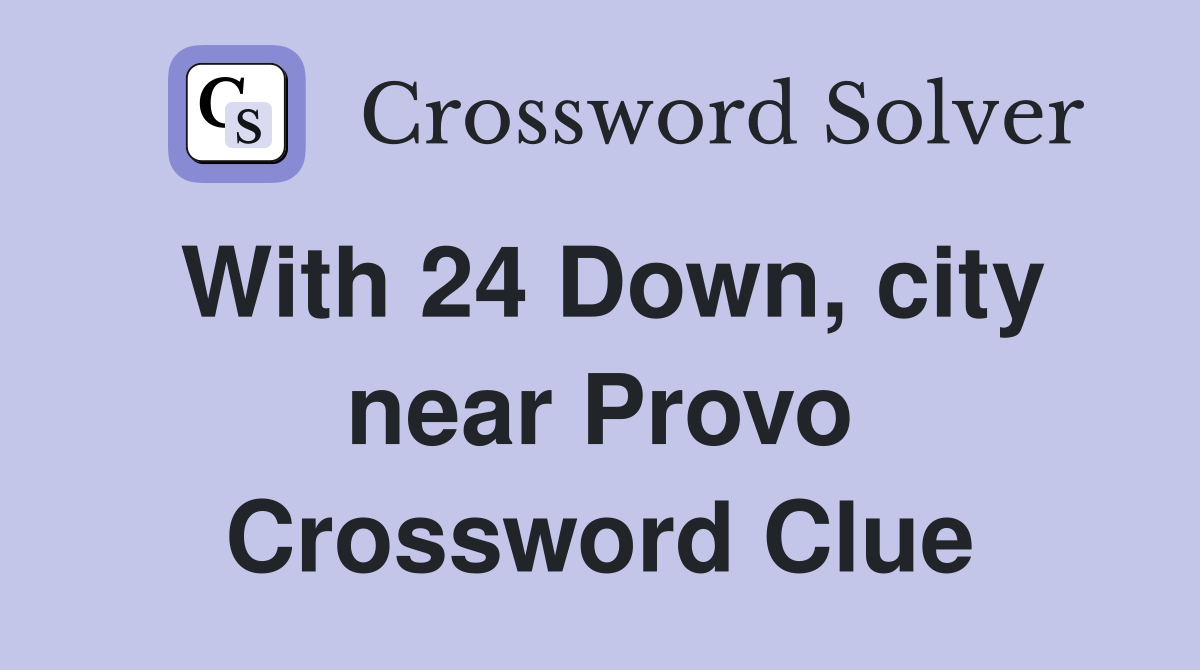 With 24 Down, city near Provo Crossword Clue