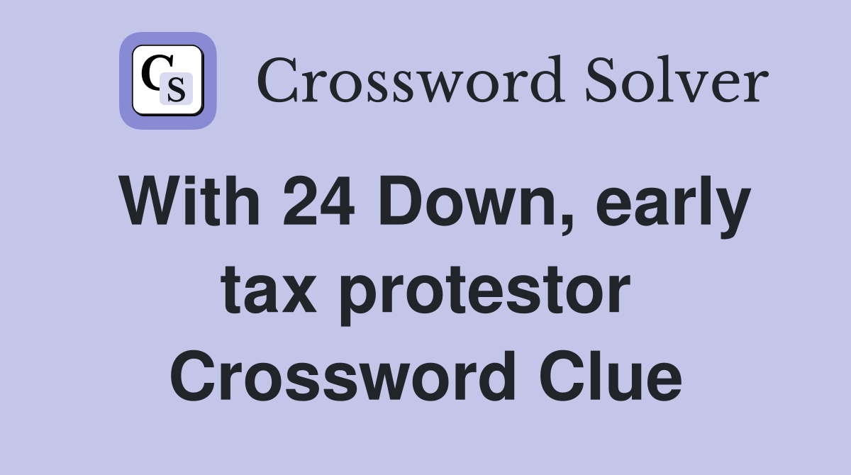 With 24 Down, early tax protestor Crossword Clue