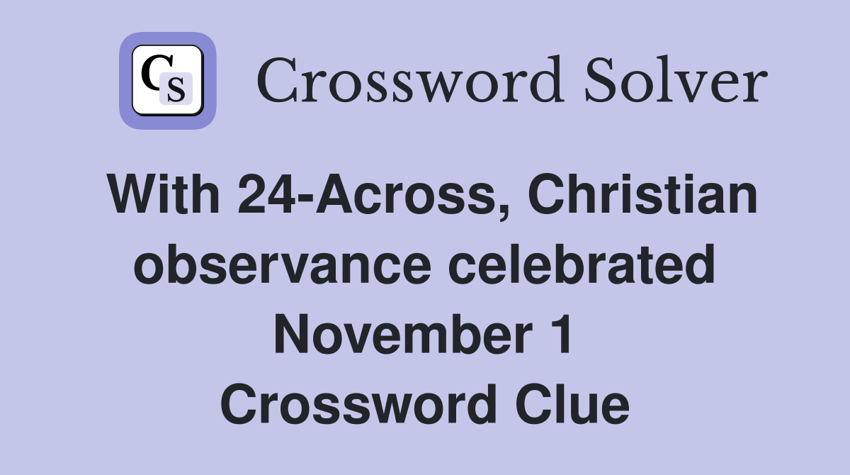 With 24-Across, Christian observance celebrated November 1 Crossword Clue