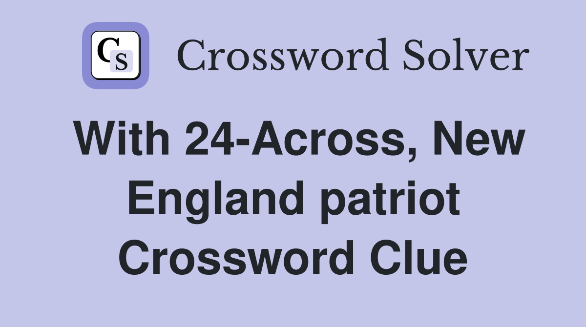 With 24-Across, New England patriot Crossword Clue