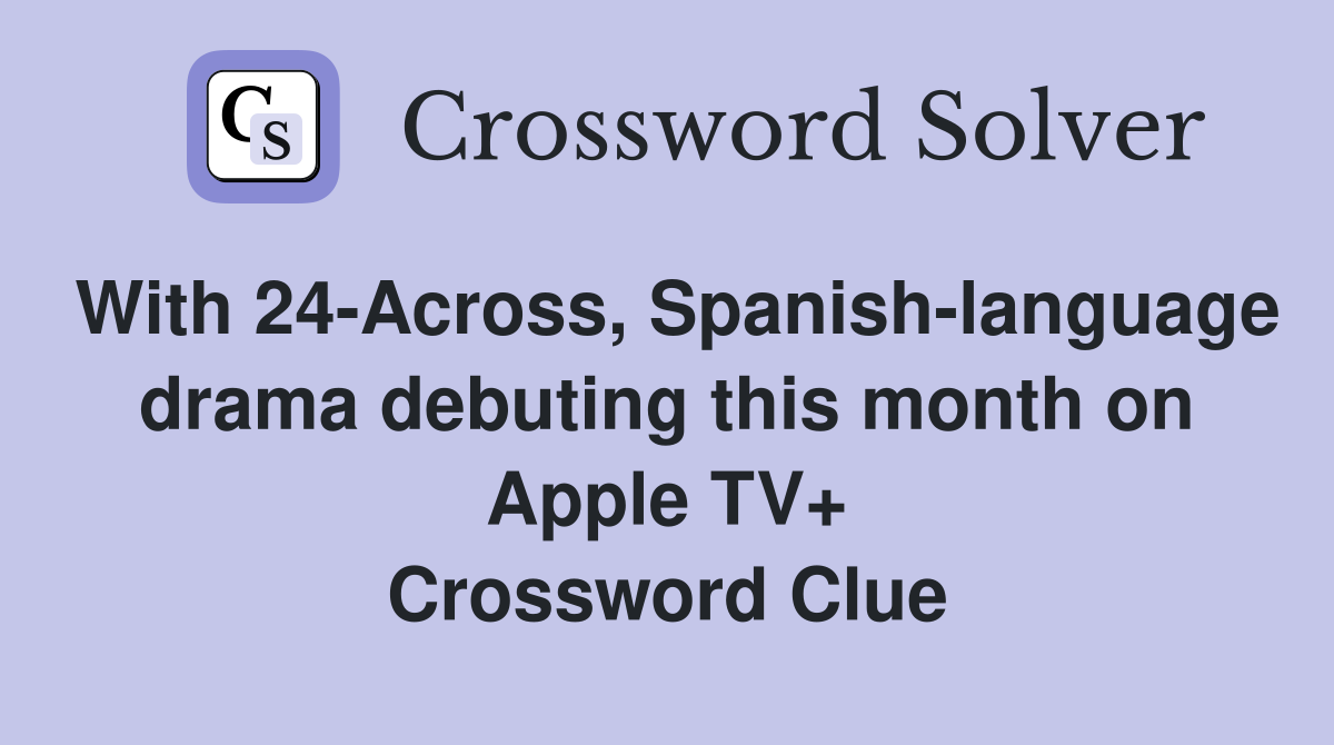 With 24-Across, Spanish-language drama debuting this month on Apple TV+ Crossword Clue