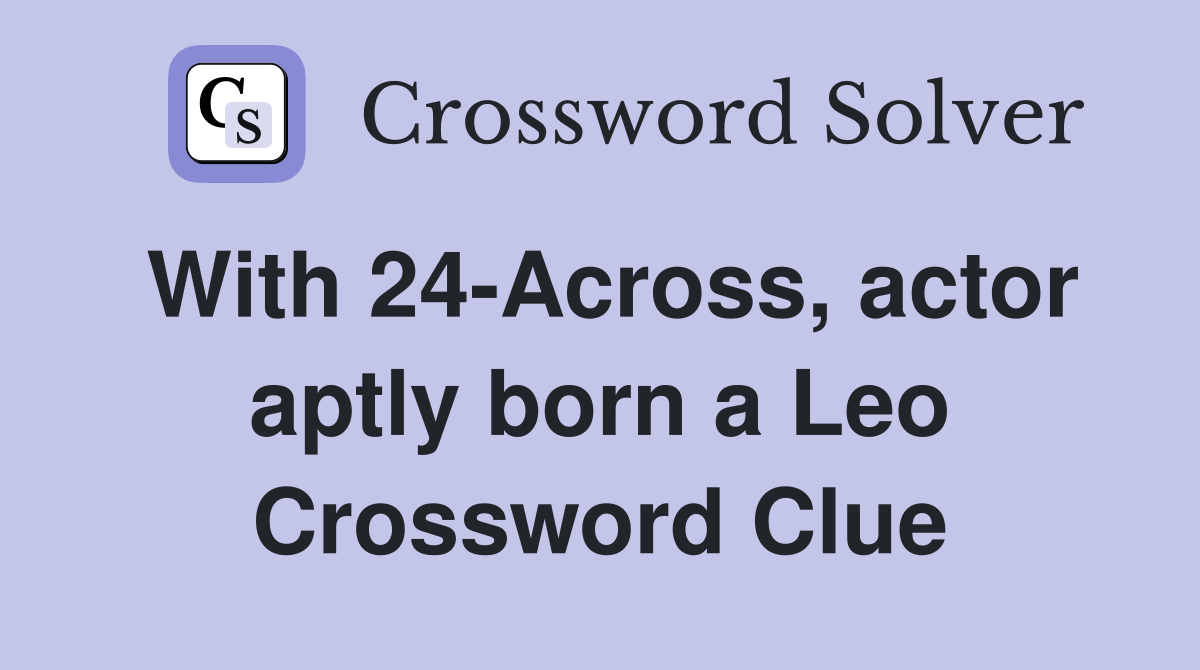With 24-Across, actor aptly born a Leo Crossword Clue