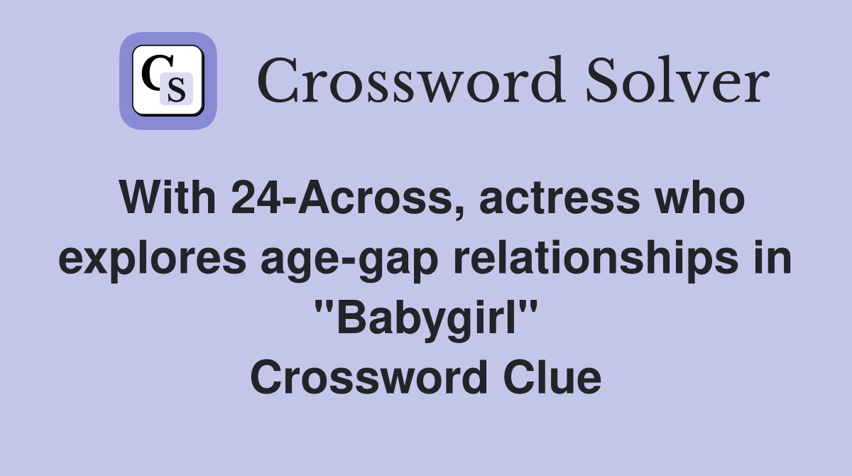 With 24-Across, actress who explores age-gap relationships in "Babygirl" Crossword Clue
