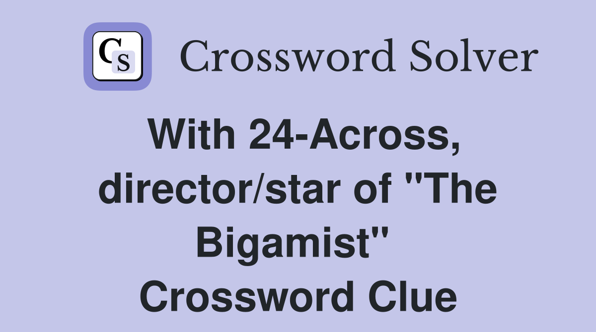 With 24-Across, director/star of "The Bigamist"  Crossword Clue