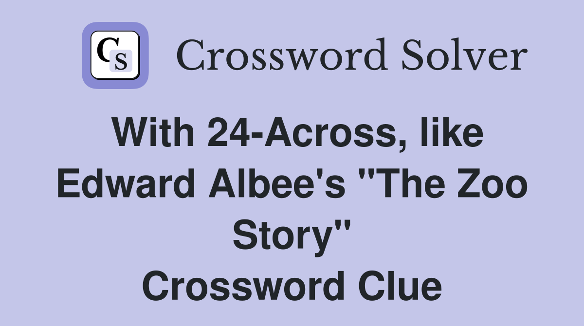 With 24-Across, like Edward Albee's "The Zoo Story" Crossword Clue