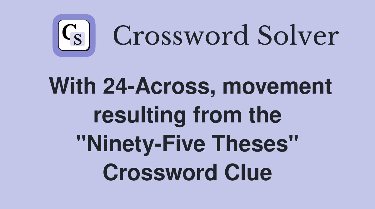 With 24-Across, movement resulting from the "Ninety-Five Theses" Crossword Clue