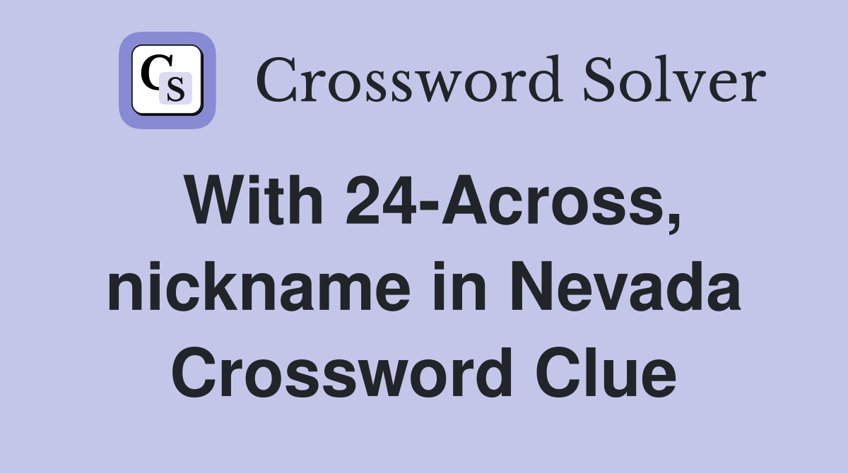 With 24-Across, nickname in Nevada Crossword Clue