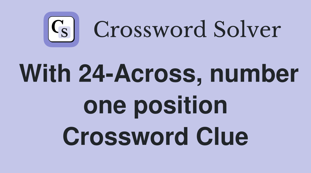 With 24-Across, number one position Crossword Clue