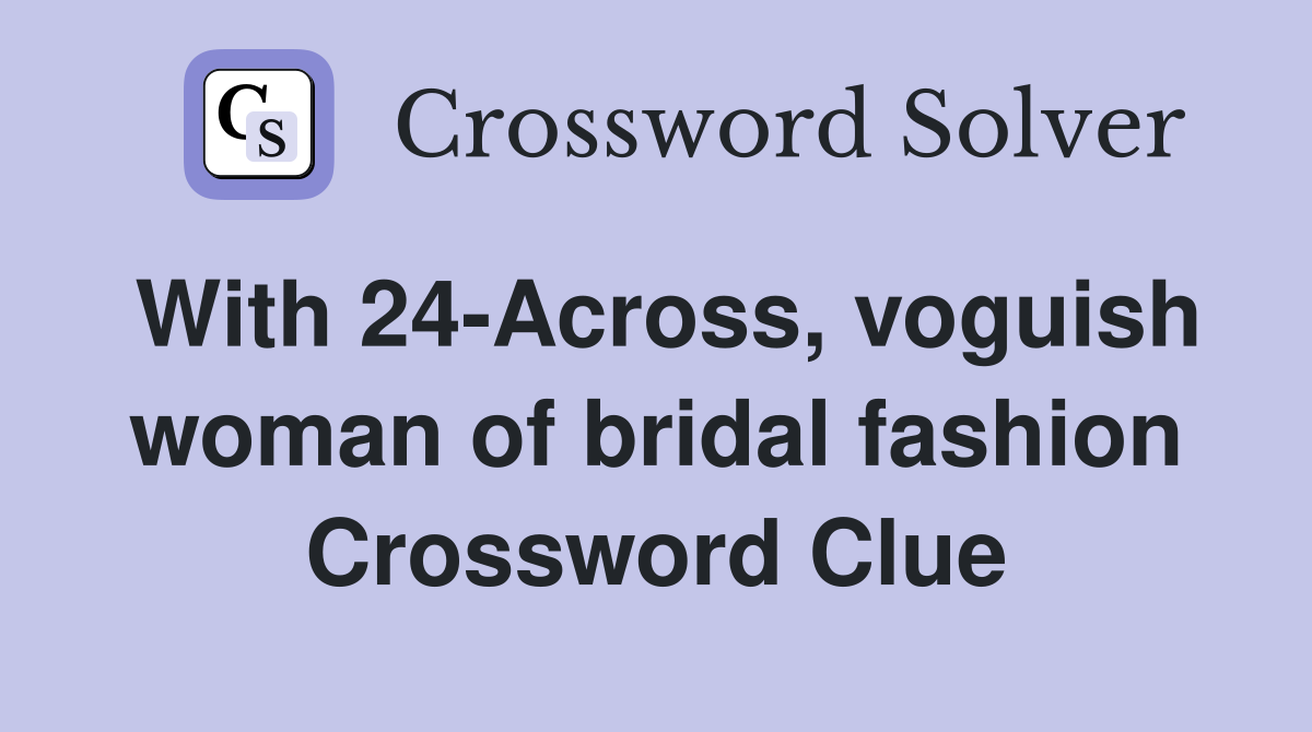With 24-Across, voguish woman of bridal fashion Crossword Clue
