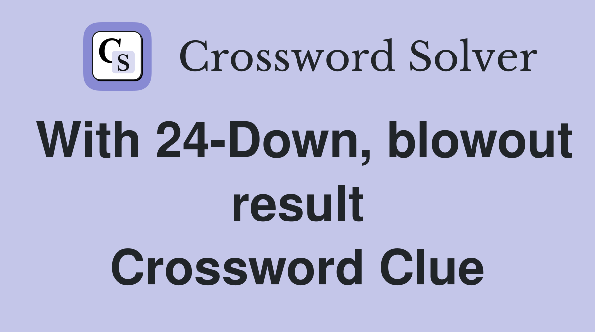 With 24-Down, blowout result Crossword Clue
