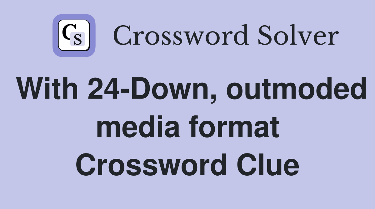 With 24-Down, outmoded media format Crossword Clue