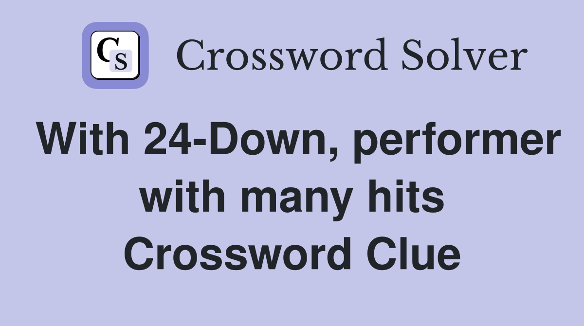 With 24-Down, performer with many hits Crossword Clue