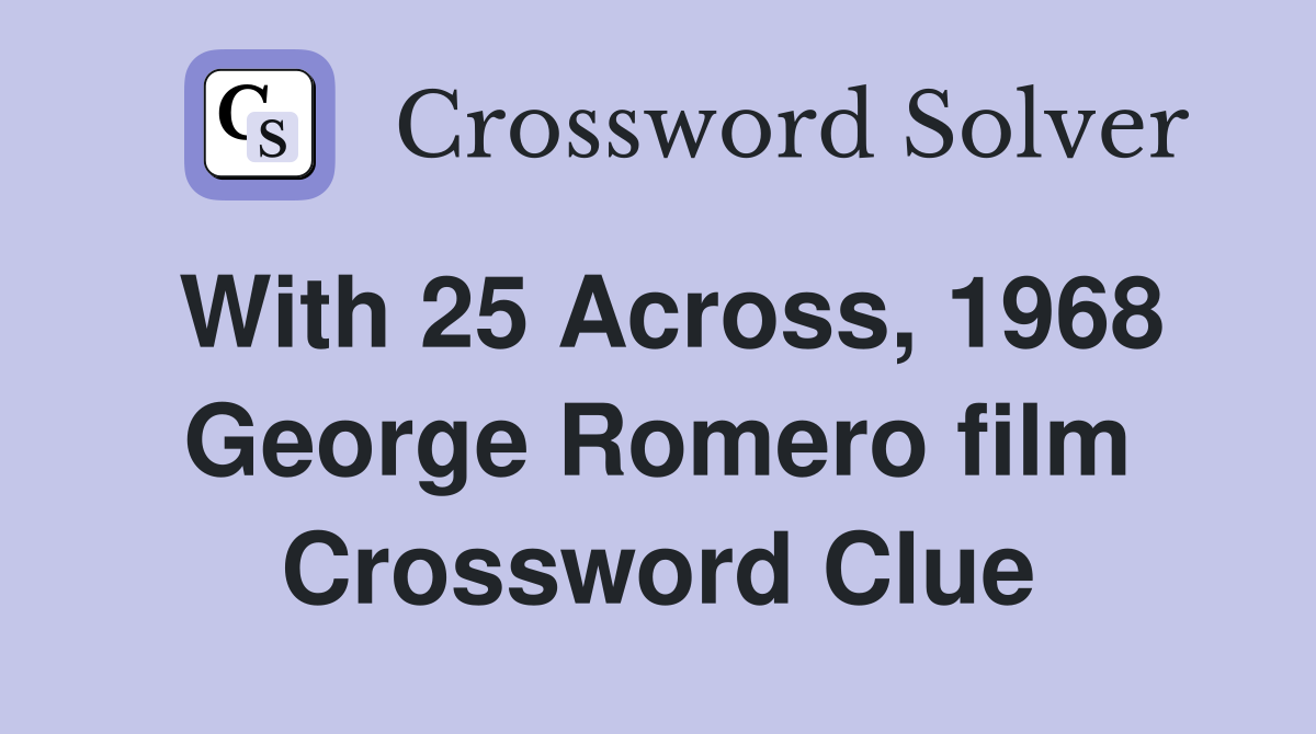 With 25 Across, 1968 George Romero film Crossword Clue