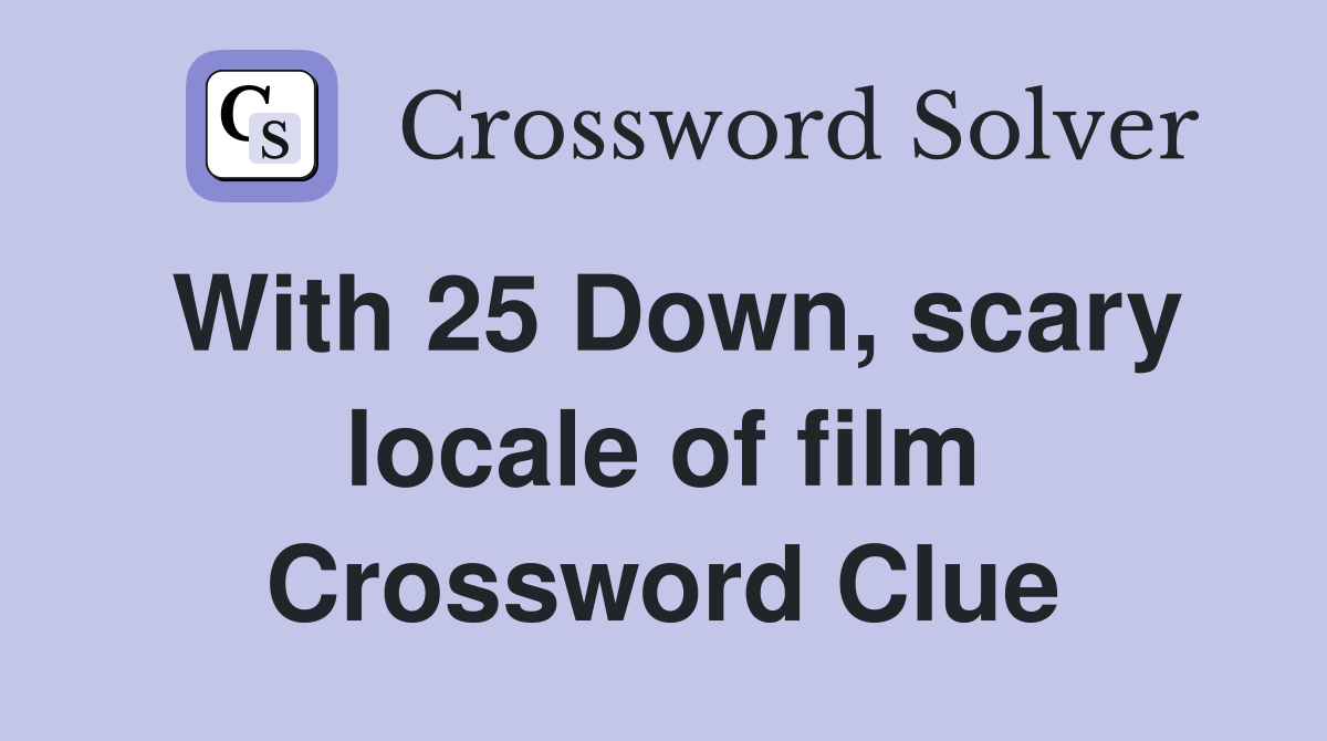 With 25 Down, scary locale of film Crossword Clue