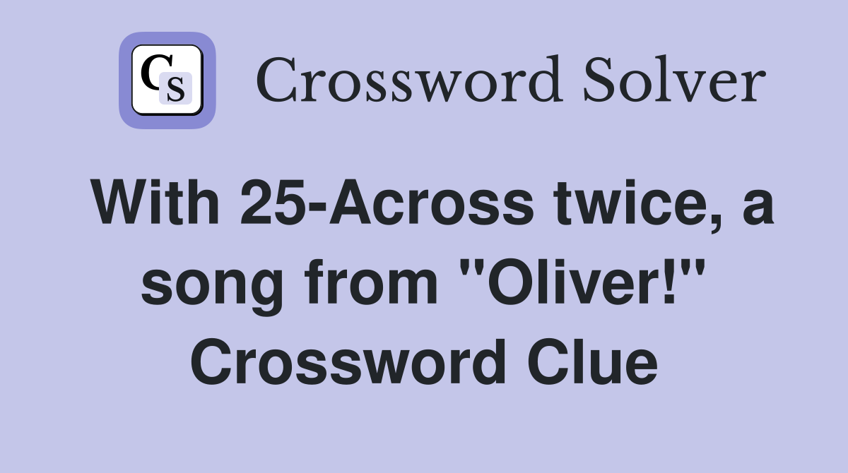 With 25-Across twice, a song from "Oliver!" Crossword Clue