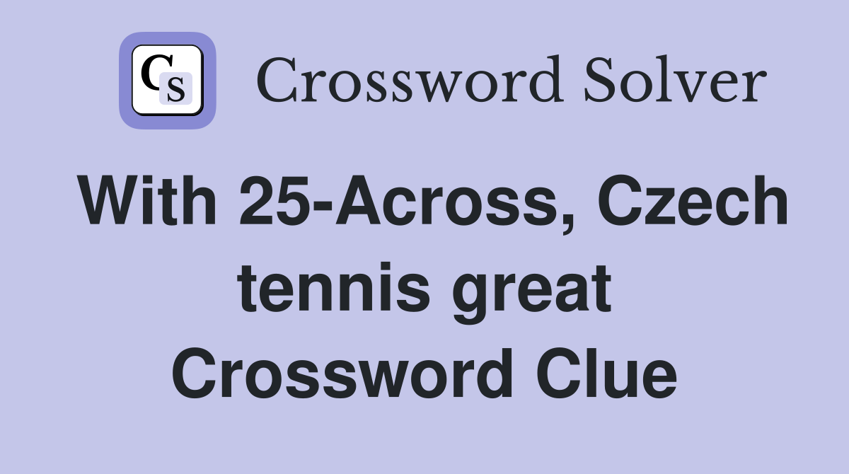 With 25-Across, Czech tennis great Crossword Clue