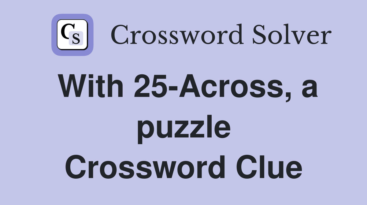 With 25-Across, a puzzle Crossword Clue