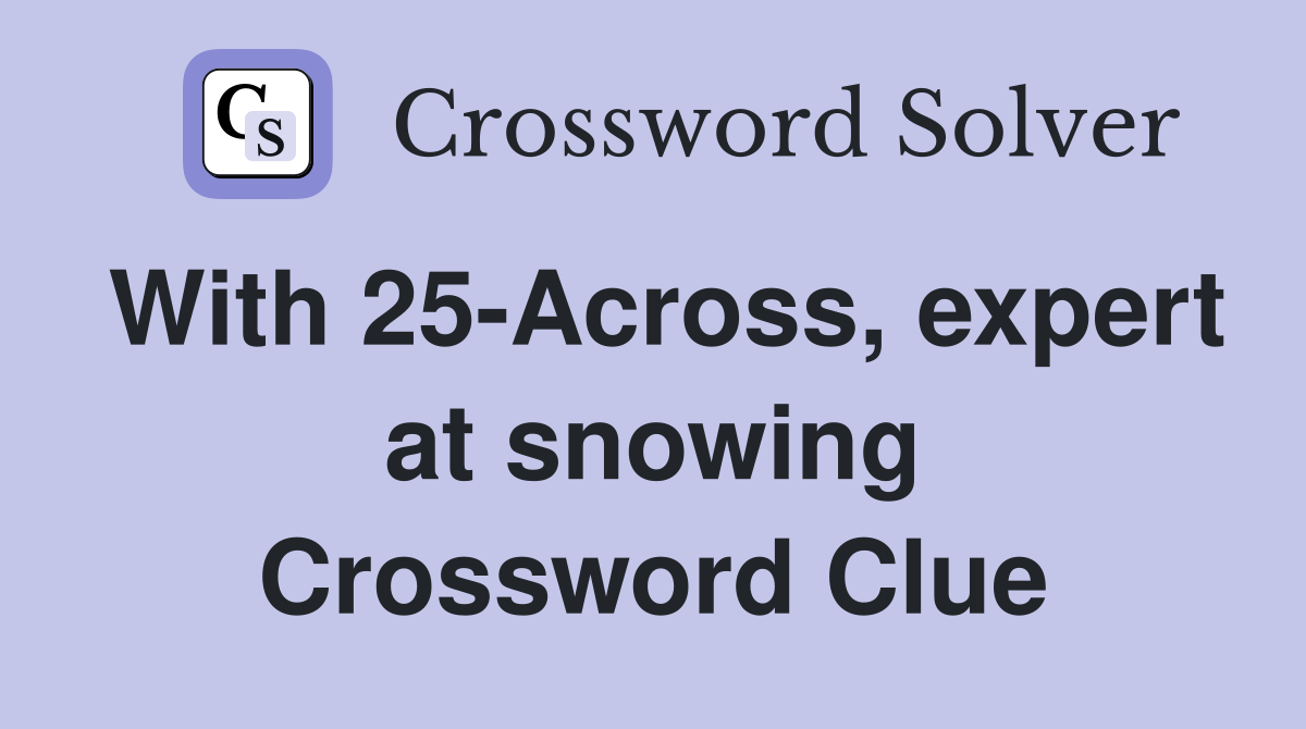 With 25-Across, expert at snowing Crossword Clue
