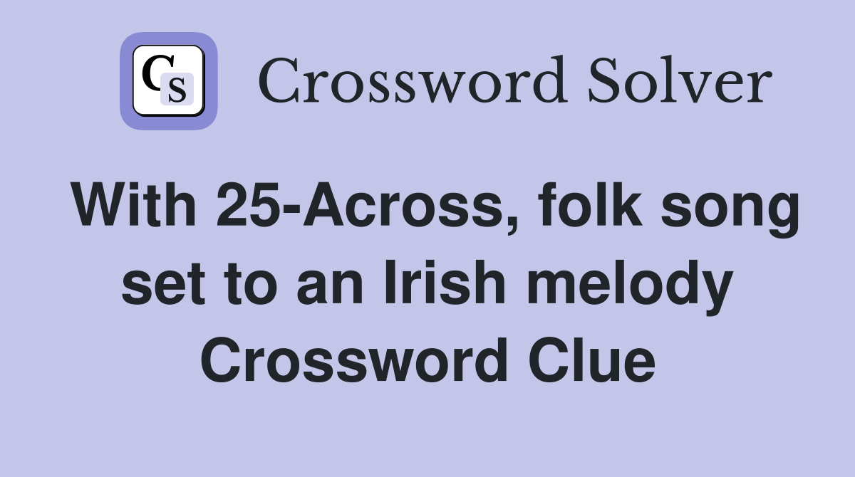 With 25-Across, folk song set to an Irish melody Crossword Clue