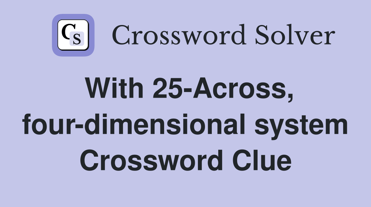 With 25-Across, four-dimensional system Crossword Clue