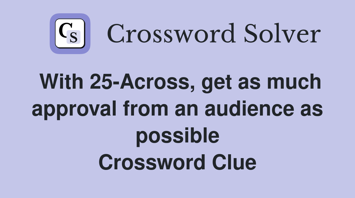 With 25-Across, get as much approval from an audience as possible Crossword Clue