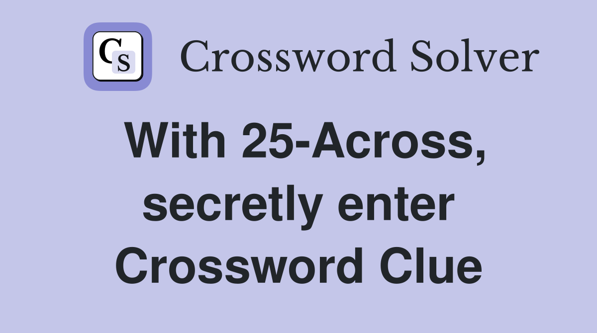 With 25-Across, secretly enter Crossword Clue