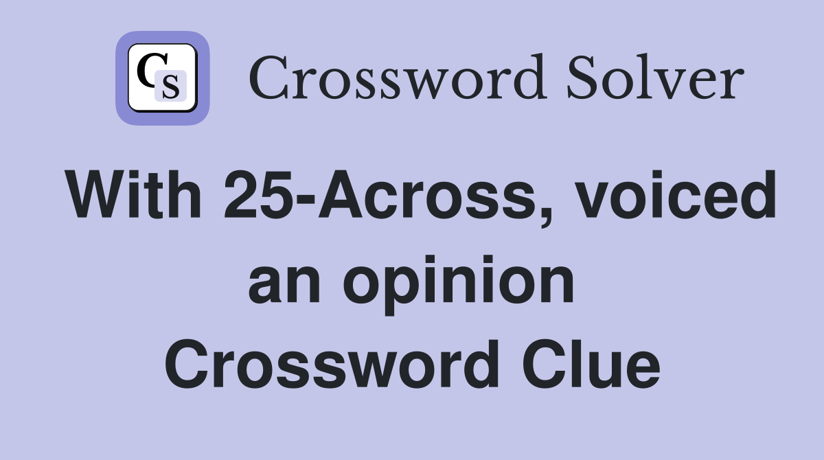 With 25-Across, voiced an opinion Crossword Clue