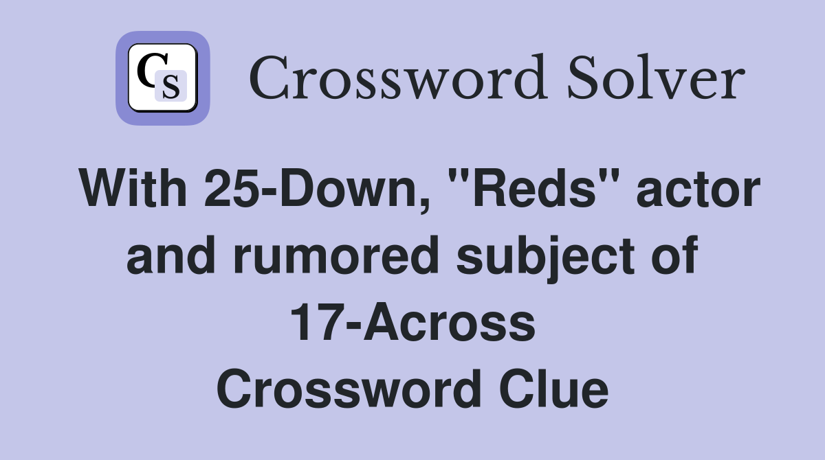 With 25-Down, "Reds" actor and rumored subject of 17-Across Crossword Clue
