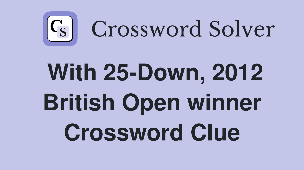 With 25-Down, 2012 British Open winner Crossword Clue