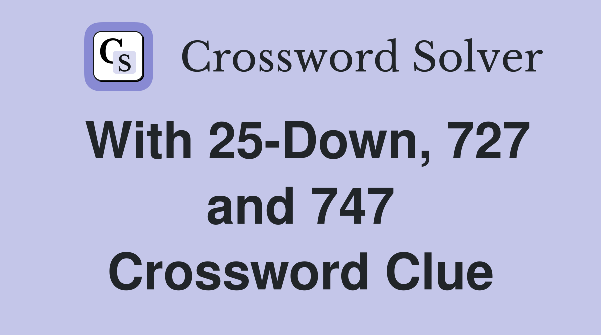 With 25-Down, 727 and 747 Crossword Clue