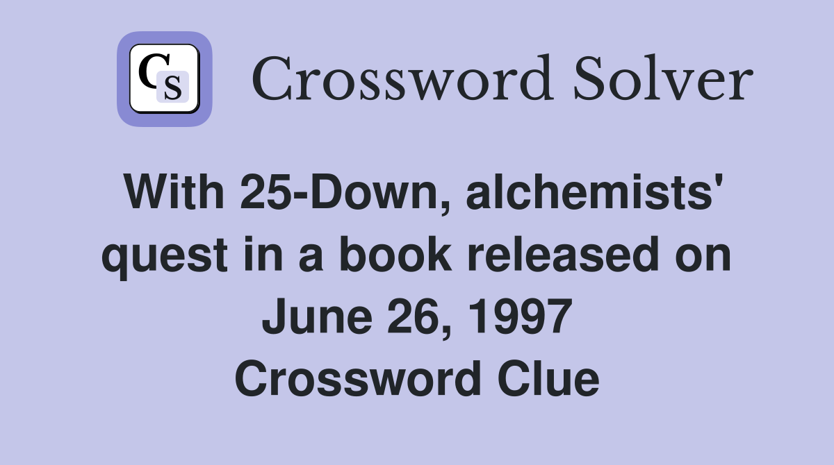 With 25-Down, alchemists' quest in a book released on June 26, 1997 Crossword Clue